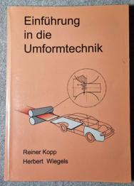 Einführung in die Umformtechnik, Reiner Kopp, Herbert Wiegels, ISBN 3-86073-821-6